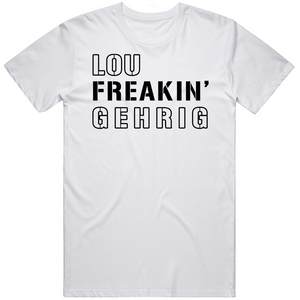 Lou Gehrig Freakin New York Baseball Fan T Shirt