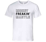 Mickey Mantle Freakin New York Baseball Fan T Shirt